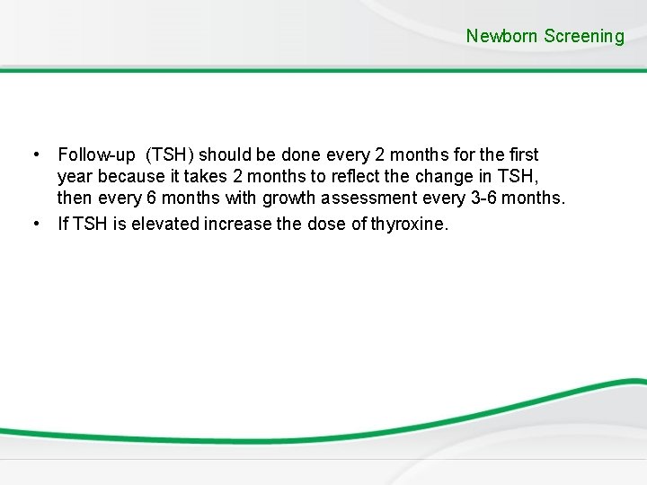 Newborn Screening • Follow-up (TSH) should be done every 2 months for the first Newborn Screening • Follow-up (TSH) should be done every 2 months for the first