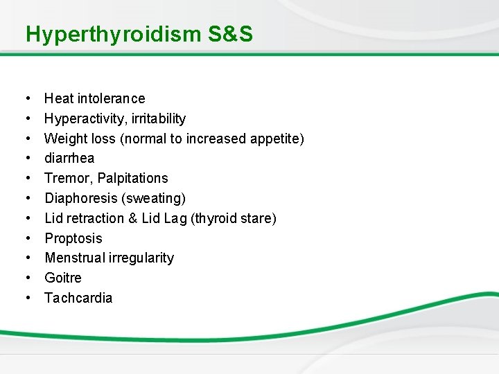 Hyperthyroidism S&S • • • Heat intolerance Hyperactivity, irritability Weight loss (normal to increased Hyperthyroidism S&S • • • Heat intolerance Hyperactivity, irritability Weight loss (normal to increased