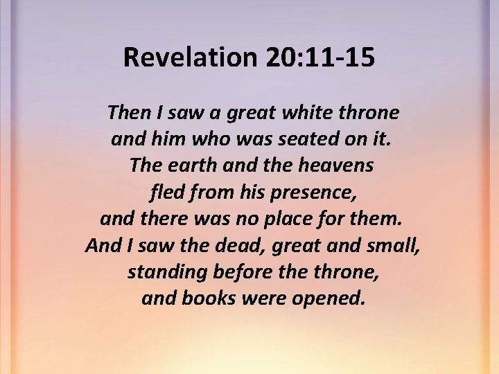 Revelation 20: 11 -15 Then I saw a great white throne and him who