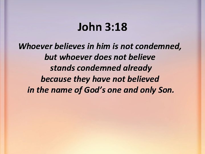 John 3: 18 Whoever believes in him is not condemned, but whoever does not
