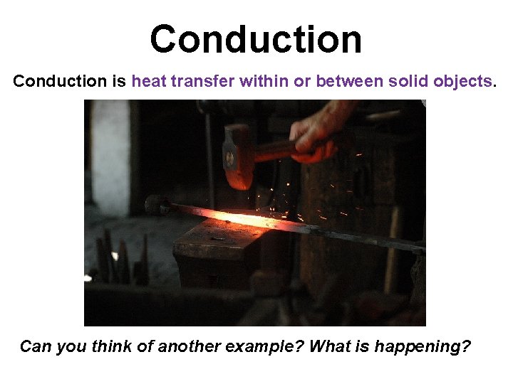 Conduction is heat transfer within or between solid objects. Can you think of another Conduction is heat transfer within or between solid objects. Can you think of another