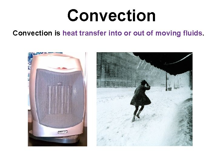 Convection is heat transfer into or out of moving fluids. Convection is heat transfer into or out of moving fluids.