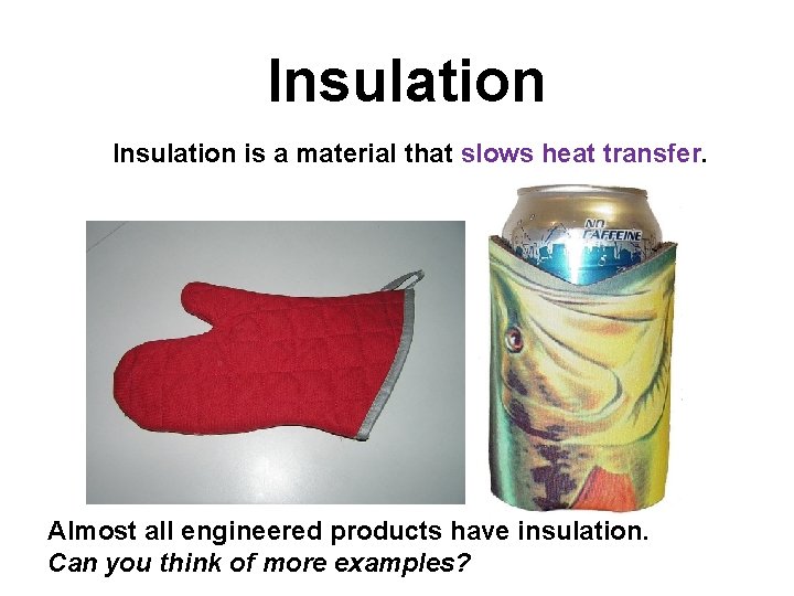 Insulation is a material that slows heat transfer. Almost all engineered products have insulation. Insulation is a material that slows heat transfer. Almost all engineered products have insulation.