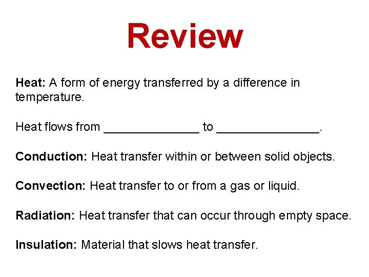 Review Heat: A form of energy transferred by a difference in temperature. Heat flows Review Heat: A form of energy transferred by a difference in temperature. Heat flows