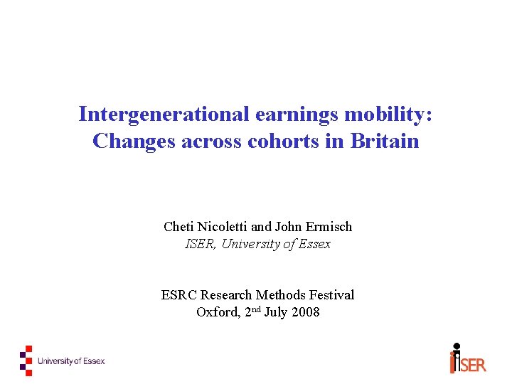 Intergenerational earnings mobility: Changes across cohorts in Britain Cheti Nicoletti and John Ermisch ISER,