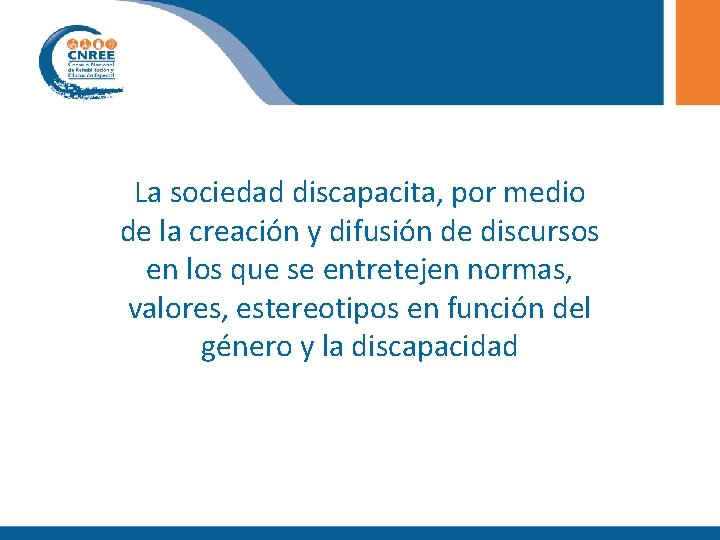 La sociedad discapacita, por medio de la creación y difusión de discursos en los La sociedad discapacita, por medio de la creación y difusión de discursos en los