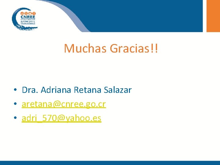 Muchas Gracias!! • Dra. Adriana Retana Salazar • aretana@cnree. go. cr • adri_570@yahoo. es Muchas Gracias!! • Dra. Adriana Retana Salazar • aretana@cnree. go. cr • adri_570@yahoo. es