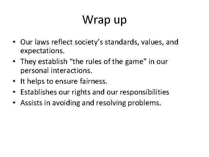 Wrap up • Our laws reflect society’s standards, values, and expectations. • They establish