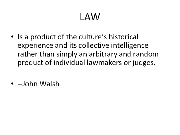 LAW • Is a product of the culture’s historical experience and its collective intelligence