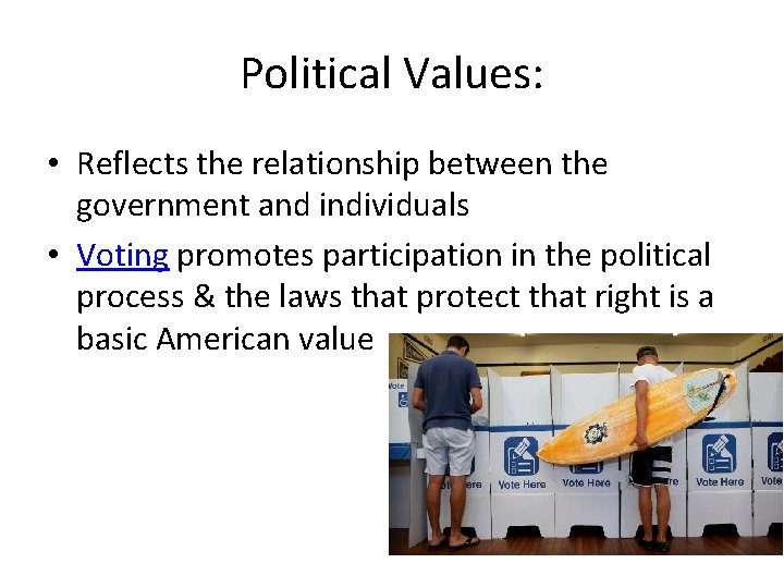 Political Values: • Reflects the relationship between the government and individuals • Voting promotes