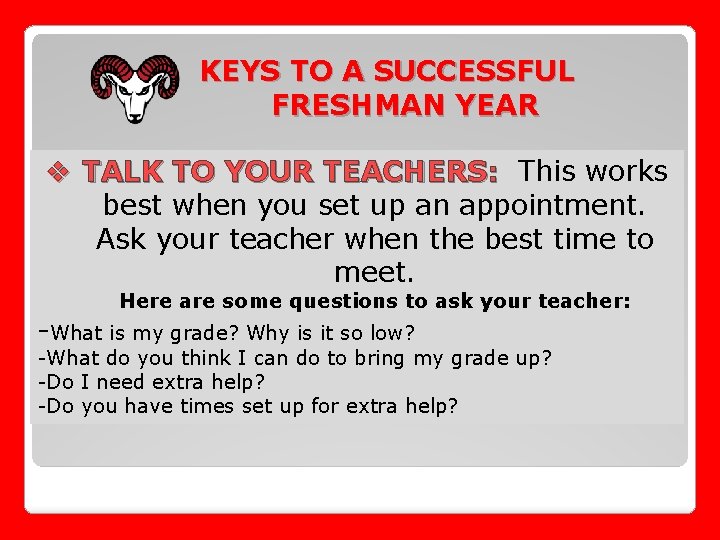 KEYS TO A SUCCESSFUL FRESHMAN YEAR v TALK TO YOUR TEACHERS: This works best