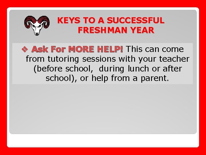 KEYS TO A SUCCESSFUL FRESHMAN YEAR v Ask For MORE HELP! This can come