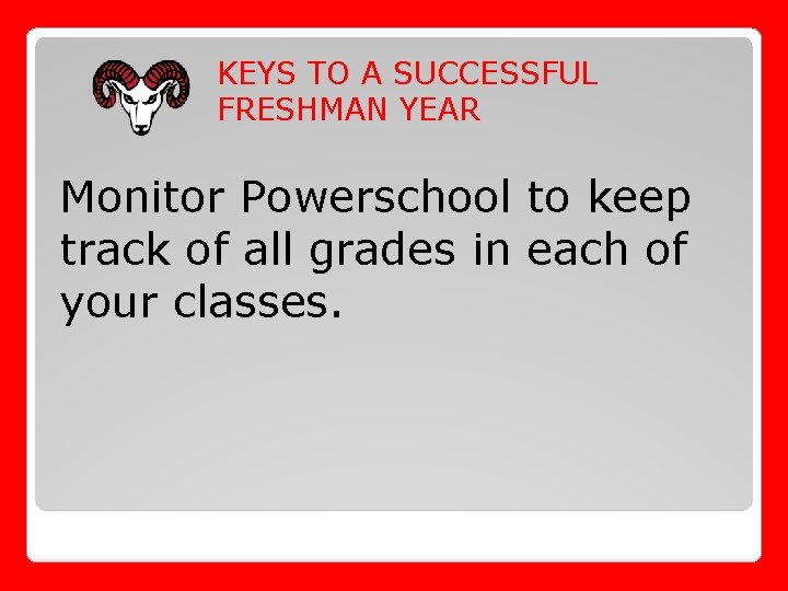 KEYS TO A SUCCESSFUL FRESHMAN YEAR Monitor Powerschool to keep track of all grades
