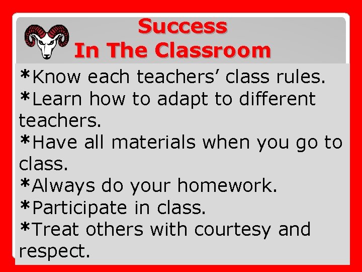 Success In The Classroom *Know each teachers’ class rules. *Learn how to adapt to