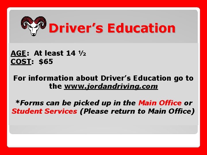 Driver’s Education AGE: At least 14 ½ COST: $65 For information about Driver’s Education