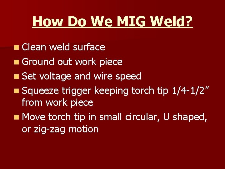 How Do We MIG Weld? n Clean weld surface n Ground out work piece