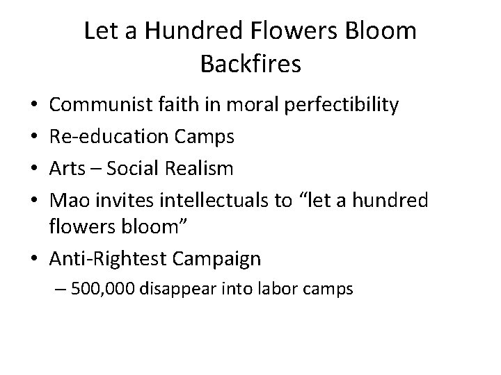 Let a Hundred Flowers Bloom Backfires Communist faith in moral perfectibility Re-education Camps Arts Let a Hundred Flowers Bloom Backfires Communist faith in moral perfectibility Re-education Camps Arts