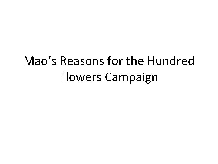 Mao’s Reasons for the Hundred Flowers Campaign Mao’s Reasons for the Hundred Flowers Campaign