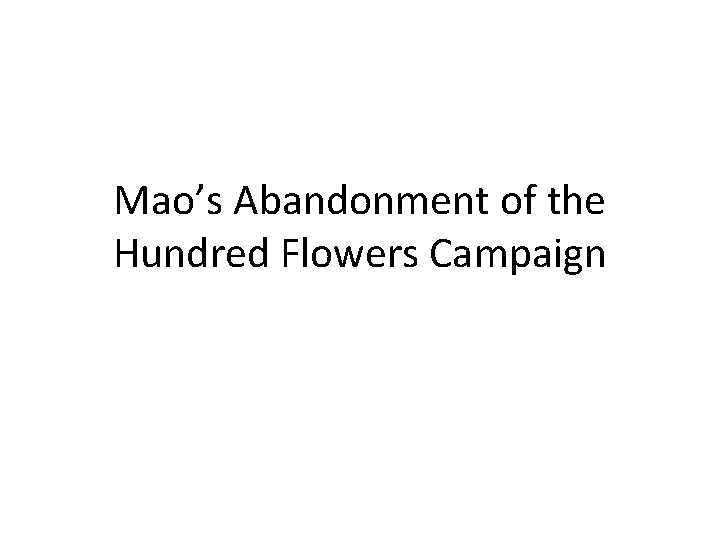 Mao’s Abandonment of the Hundred Flowers Campaign Mao’s Abandonment of the Hundred Flowers Campaign