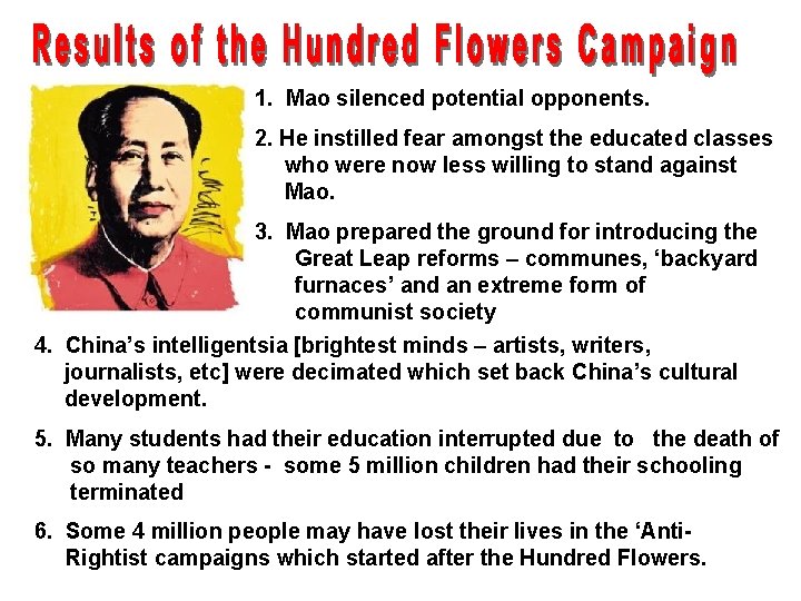 1. Mao silenced potential opponents. 2. He instilled fear amongst the educated classes who 1. Mao silenced potential opponents. 2. He instilled fear amongst the educated classes who