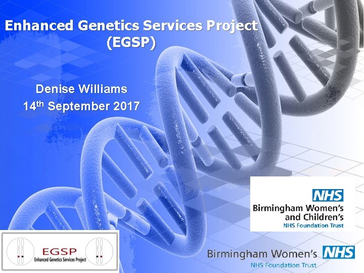 Enhanced Genetics Services Project (EGSP) Denise Williams 14 th September 2017 