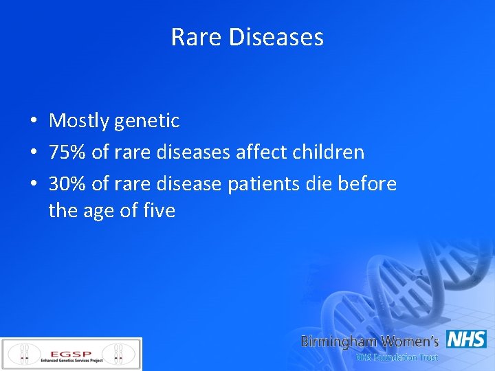 Rare Diseases • Mostly genetic • 75% of rare diseases affect children • 30%