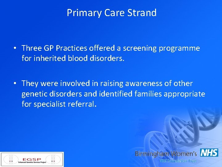 Primary Care Strand • Three GP Practices offered a screening programme for inherited blood