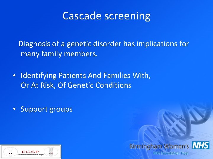 Cascade screening Diagnosis of a genetic disorder has implications for many family members. •