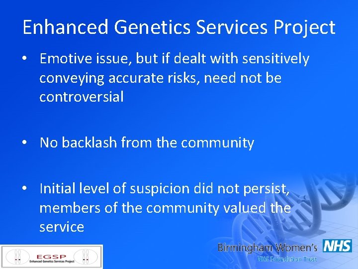 Enhanced Genetics Services Project • Emotive issue, but if dealt with sensitively conveying accurate