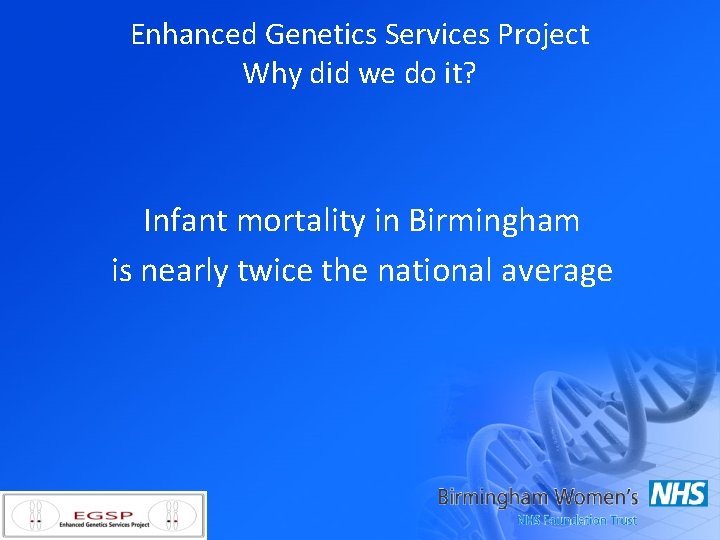 Enhanced Genetics Services Project Why did we do it? Infant mortality in Birmingham is