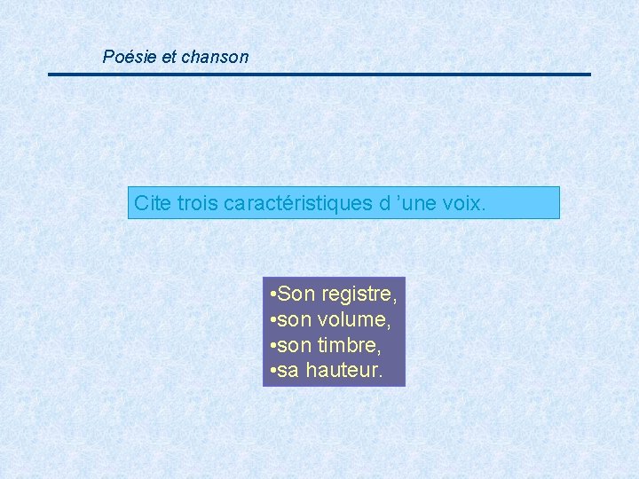 Poésie et chanson Cite trois caractéristiques d ’une voix. • Son registre, • son