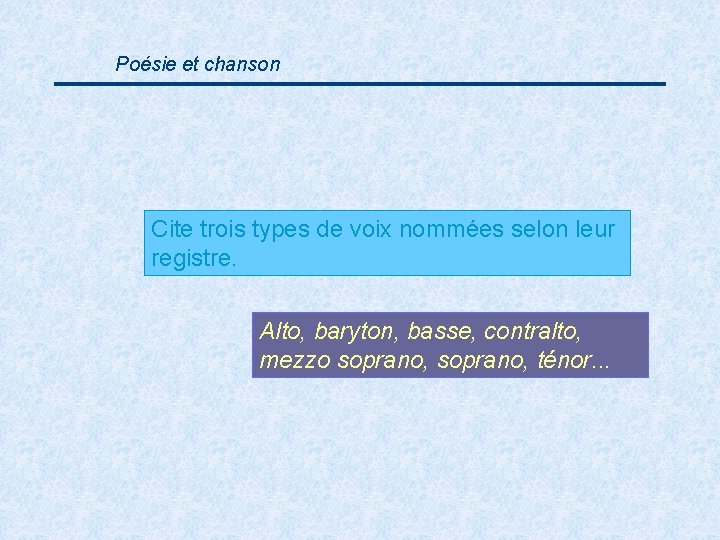 Poésie et chanson Cite trois types de voix nommées selon leur registre. Alto, baryton,