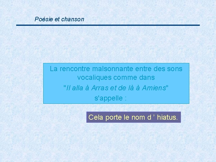 Poésie et chanson La rencontre malsonnante entre des sons vocaliques comme dans "Il alla