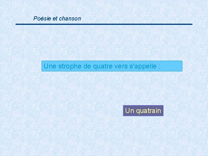 Poésie et chanson Une strophe de quatre vers s'appelle : Un quatrain 