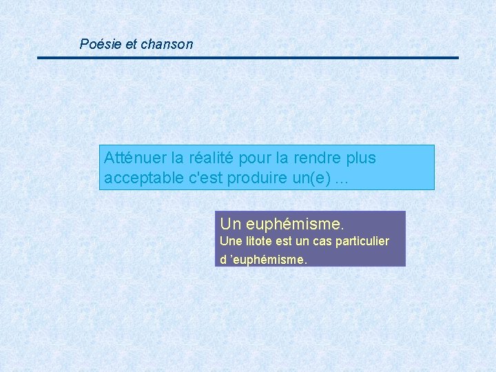 Poésie et chanson Atténuer la réalité pour la rendre plus acceptable c'est produire un(e).