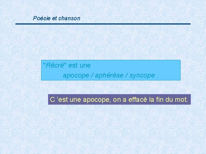 Poésie et chanson "Récré" est une apocope / aphérèse / syncope. C ’est une