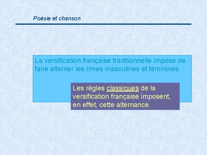 Poésie et chanson La versification française traditionnelle impose de faire alterner les rimes masculines