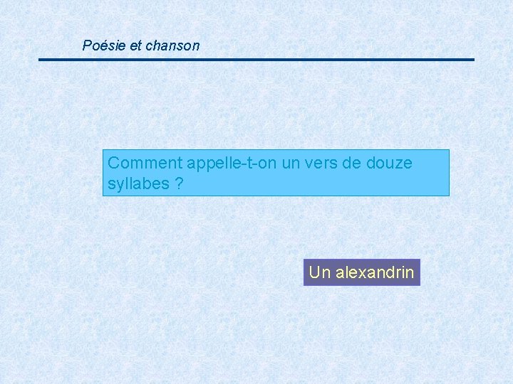 Poésie et chanson Comment appelle-t-on un vers de douze syllabes ? Un alexandrin 