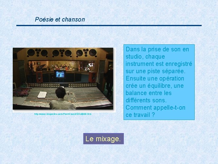 Poésie et chanson http: //www. imajonline. com/Post/Sound/SSL 8000. htm Le mixage. Dans la prise