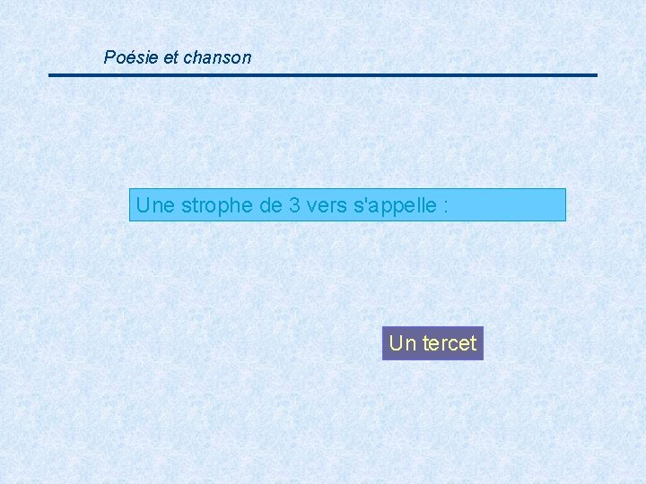 Poésie et chanson Une strophe de 3 vers s'appelle : Un tercet 