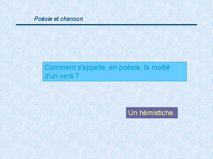 Poésie et chanson Comment s'appelle, en poésie, la moitié d'un vers ? Un hémistiche