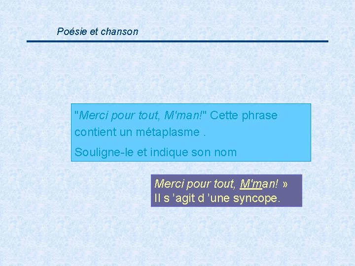 Poésie et chanson "Merci pour tout, M'man!" Cette phrase contient un métaplasme. Souligne-le et