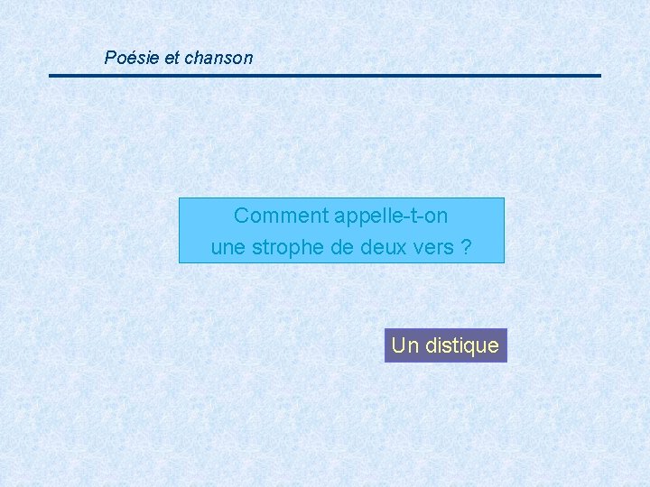Poésie et chanson Comment appelle-t-on une strophe de deux vers ? Un distique 