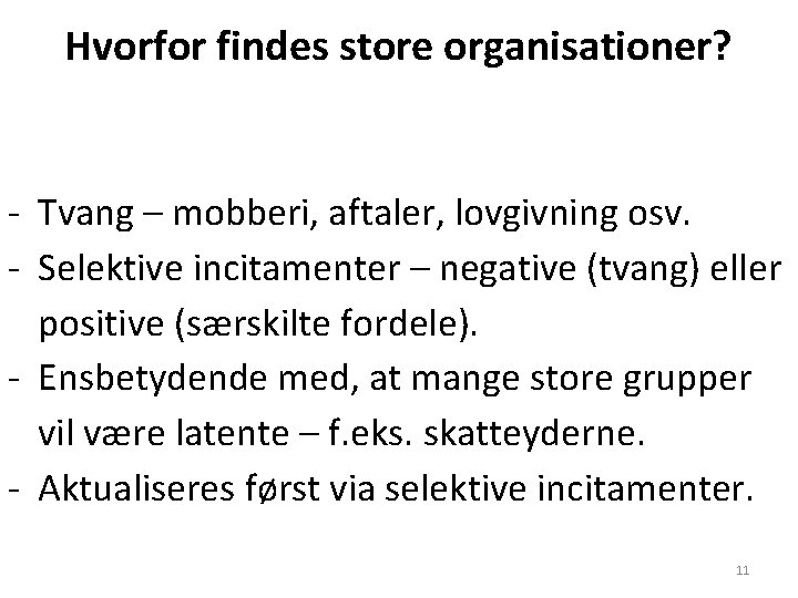 Hvorfor findes store organisationer? - Tvang – mobberi, aftaler, lovgivning osv. - Selektive incitamenter Hvorfor findes store organisationer? - Tvang – mobberi, aftaler, lovgivning osv. - Selektive incitamenter