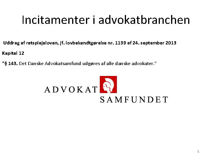 Incitamenter i advokatbranchen Uddrag af retsplejeloven, jf. lovbekendtgørelse nr. 1139 af 24. september 2013 Incitamenter i advokatbranchen Uddrag af retsplejeloven, jf. lovbekendtgørelse nr. 1139 af 24. september 2013