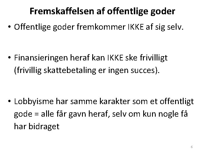 Fremskaffelsen af offentlige goder • Offentlige goder fremkommer IKKE af sig selv. • Finansieringen Fremskaffelsen af offentlige goder • Offentlige goder fremkommer IKKE af sig selv. • Finansieringen
