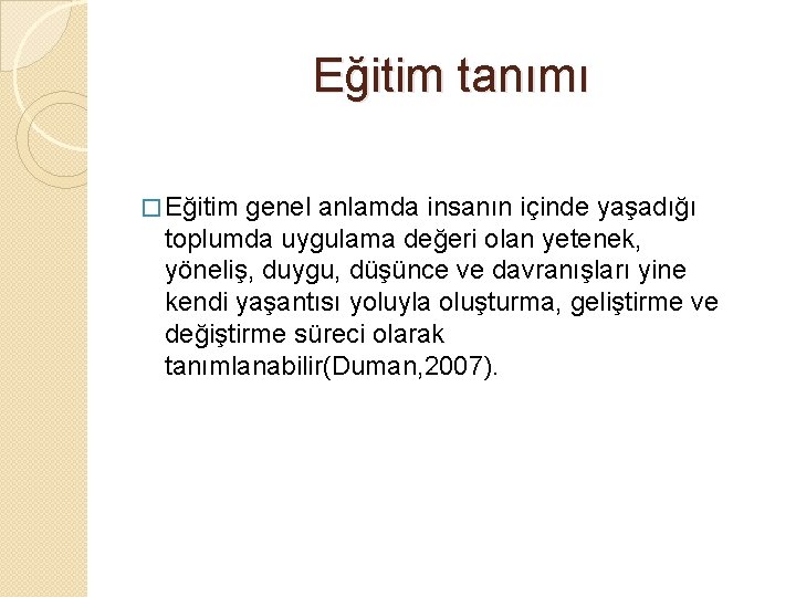 Eğitim tanımı � Eğitim genel anlamda insanın içinde yaşadığı toplumda uygulama değeri olan yetenek,