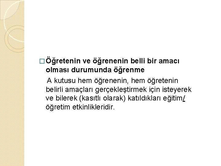 � Öğretenin ve öğrenenin belli bir amacı olması durumunda öğrenme A kutusu hem öğrenenin, � Öğretenin ve öğrenenin belli bir amacı olması durumunda öğrenme A kutusu hem öğrenenin,
