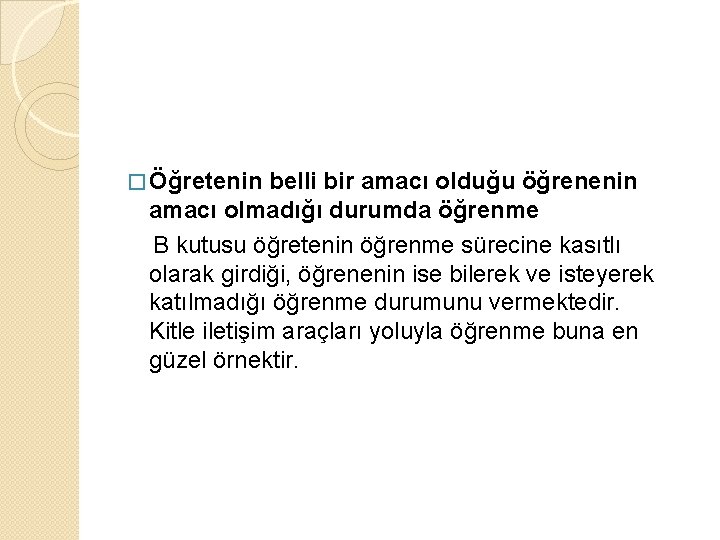 � Öğretenin belli bir amacı olduğu öğrenenin amacı olmadığı durumda öğrenme B kutusu öğretenin � Öğretenin belli bir amacı olduğu öğrenenin amacı olmadığı durumda öğrenme B kutusu öğretenin