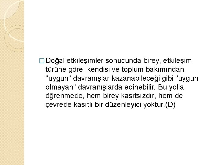 � Doğal etkileşimler sonucunda birey, etkileşim türüne göre, kendisi ve toplum bakımından ''uygun'' davranışlar